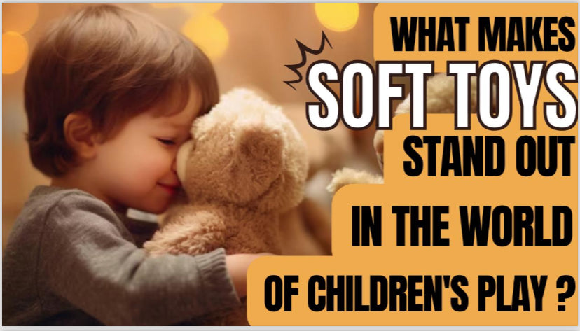 What Makes Soft Toys Stand Out in the World of Children's Play?